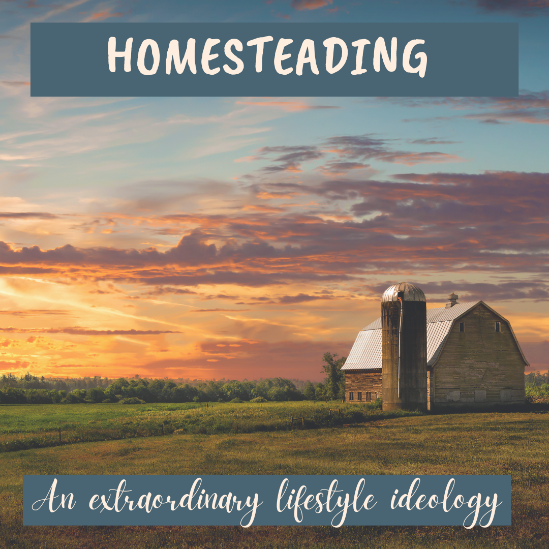 Homesteading an extraordinary lifestyle ideology